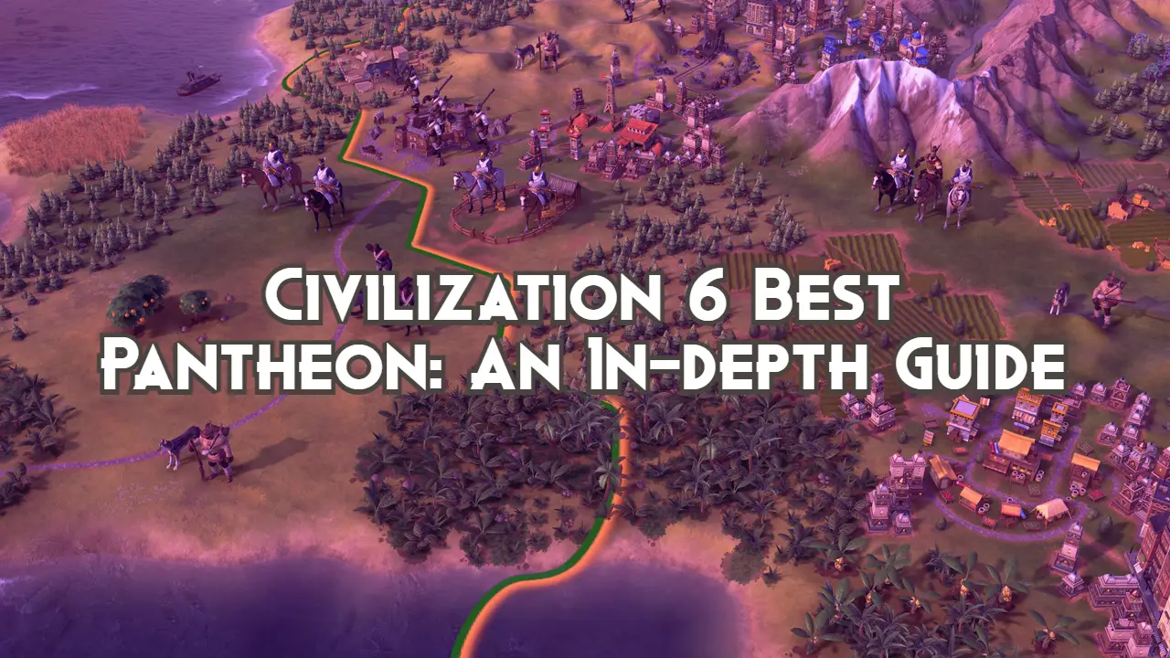 Civilization 6 Best Pantheon An Indepth Guide Playing History